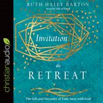 Invitation to retreat : the gift and necessity of time away with God cover image