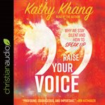 Raise your voice : why we stay silent and how to speak up cover image