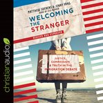 Welcoming the stranger : justice, compassion & truth in the immigration debate cover image