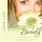 Authentic beauty : the shaping of a set-apart young woman cover image
