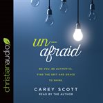 Unafraid : be you. be authentic. find the grit and grace to shine cover image