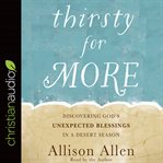 Thirsty for more : discovering God's unexpected blessings in a desert season cover image