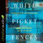White picket fences : turning toward love in a world divided by privilege cover image
