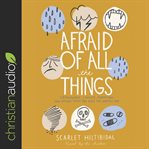 Afraid of all the things : tornadoes, cancer, adoption, and other stuff you need the gospel for cover image
