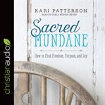 Sacred mundane : how to find freedom, purpose, and joy cover image