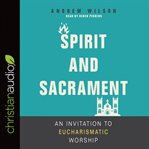 Spirit and sacrament. An Invitation to Eucharismatic Worship cover image