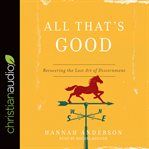 All that's good : recovering the lost art of discernment cover image