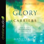 Glory Carriers : How to Host His Presence Every Day cover image