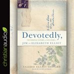 Devotedly : the personal letters and love story of Jim and Elisabeth Elliot cover image