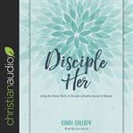 Disciple her : using the Word, work, and wonder of God to invest in women cover image