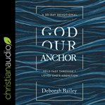God our anchor : held fast through a loved one's addiction cover image