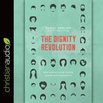The dignity revolution : reclaiming God's rich vision for humanity cover image