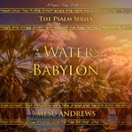 By the waters of babylon. A Captive's Song - Psalm 137 cover image