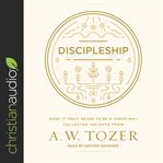 Discipleship. What It Truly Means to Be a Christian--Collected Insights from A.W. Tozer cover image