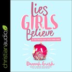 Lies girls believe : and the truth that sets them free cover image