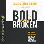 Bold and broken : becoming the bridge between Heaven and Earth cover image