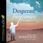 Desperate Forgiveness : How Mercy Sets You Free cover image