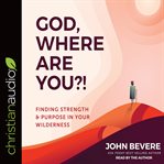 God, where are you?! : finding strength & purpose in your wilderness cover image