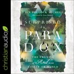 Surprised by Paradox : The Promise of "And" in an Either-Or World cover image