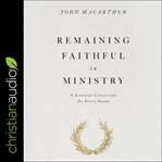 Remaining faithful in ministry : 9 essential convictions for every pastor cover image