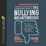 The bullying breakthrough : real help for parents and teachers of the bullied, bystanders, and bullies cover image