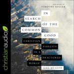 In search of the common good : Christian fidelity in a fractured world cover image