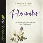 Placemaker : cultivating places of comfort, beauty, and peace cover image