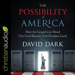 The possibility of America : how the gospel can mend our god-blessed, god-forsaken land cover image