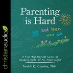 Parenting is hard and then you die : a fun but honest look at raising kids of all ages right cover image