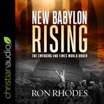 New Babylon rising : the emerging end times world order cover image