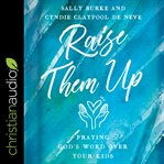 Raise them up : praying God's word over your kids cover image