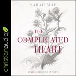 The complicated heart : loving even when it hurts cover image