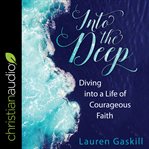 Into the deep : diving into a life of courageous faith cover image