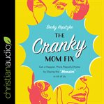 The cranky mom fix : get a happier, more peaceful home by slaying the "momster" in all of us cover image