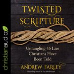 Twisted scripture. Untangling 45 Lies Christians Have Been Told cover image