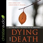 Dying and death : getting rightly prepared for the inevitable cover image