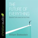 The future of everything : essential truths about the end times cover image