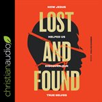 Lost and found. How Jesus helped us discover our true selves cover image