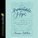 Remarkable hope : when Jesus revived hope in disappointed people cover image