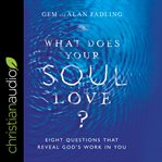 What does your soul love? : eight questions that reveal God's work in you cover image