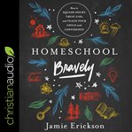 Homeschool bravely. How to Squash Doubt, Trust God, and Teach Your Child with Confidence cover image