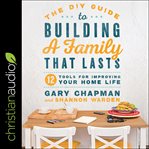 The diy guide to building a family that lasts : 12 tools for improving your home life cover image