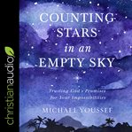 Counting stars in an empty sky : trusting God's promises for your impossibilities cover image