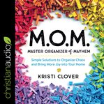 M.o.m. master organizer of mayhem : simple solutions to organize chaos and bring more joy into your home cover image