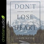 Don't lose heart : gospel hope for the discouraged soul cover image