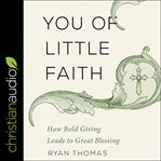 You of little faith : how bold giving Leads to great blessing cover image