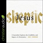Jesus skeptic : a journalist explores the credibility and impact of Christianity cover image