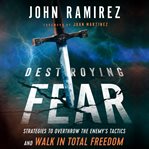 Destroying fear : strategies to overthrow the enemy's tactics and walk in total freedom cover image