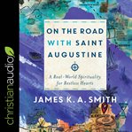 On the road with Saint Augustine : a real-world spirituality for restless hearts cover image