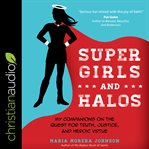 Super girls and halos : my companions on the quest for truth, justice, and heroic virtue cover image